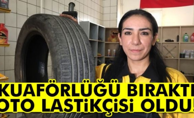 Kuaförlüğü bıraktı, oto lastikçisi oldu