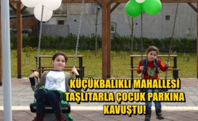 Küçükbalıklı Mahallesi Taşlıtarla Çocuk Parkına Kavuştu 