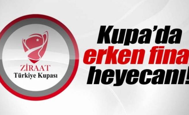 Kupa’da erken final heyecanı