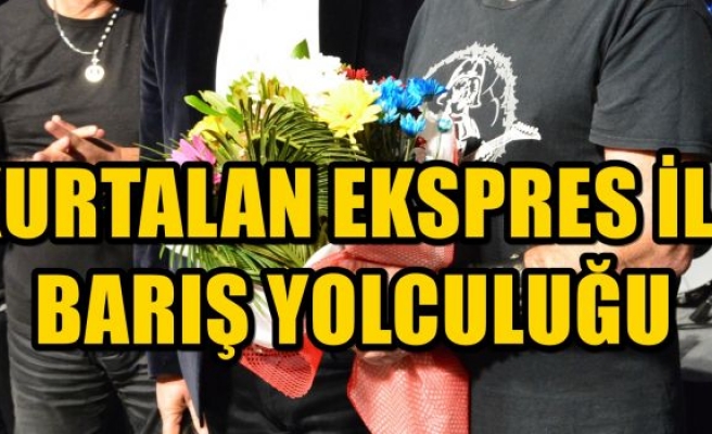 KURTALAN EKSPRES İLE BARIŞ YOLCULUĞU 