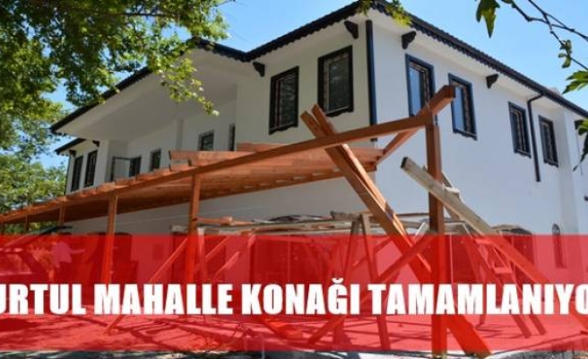 KURTUL MAHALLE KONAĞI TAMAMLANIYOR 