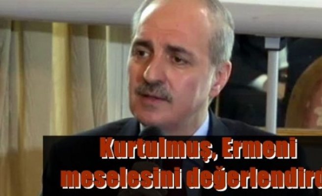 Kurtulmuş, Ermeni meselesini değerlendirdi