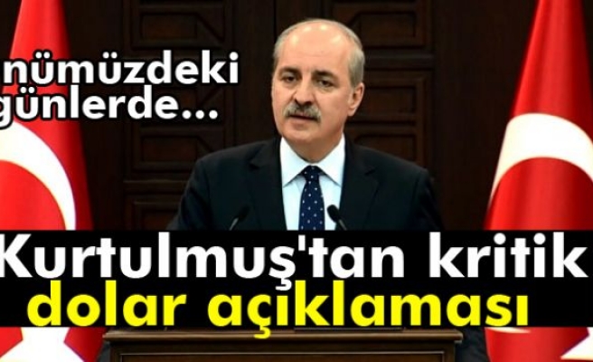 Kurtulmuş'tan dolar yorumu: Önümüzdeki günlerde...