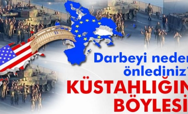 Küstahlığın böylesi! Darbeyi neden önlediniz?