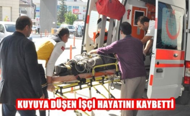 Kuyuya düşen işçi hayatını kaybetti