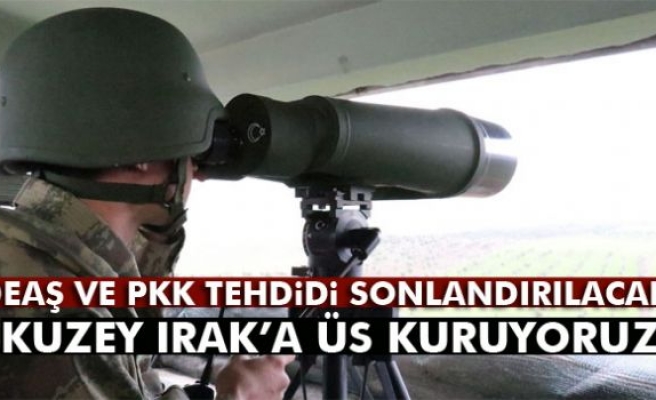 Kuzey Irak'a Üs Kuruyoruz!