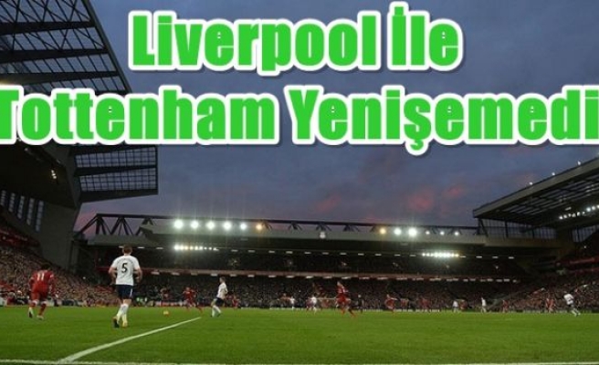 Liverpool ile Tottenham yenişemedi