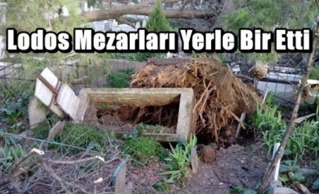 Lodos Mezarları Yerle Bir Etti