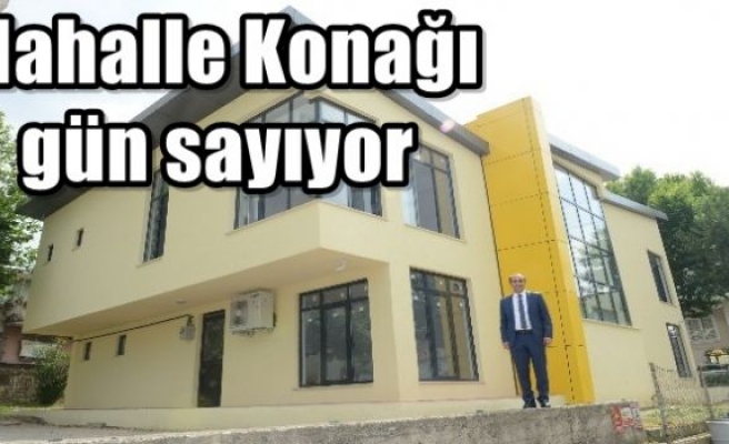 Mahalle Konağı gün sayıyor 