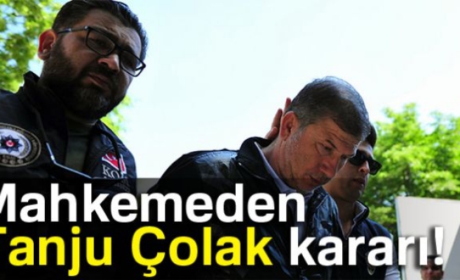 MAHKEMEDEN TANJU ÇOLAK KARARI!