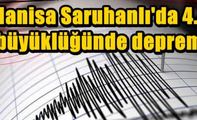 Manisa Saruhanlı'da 4.4 büyüklüğünde deprem