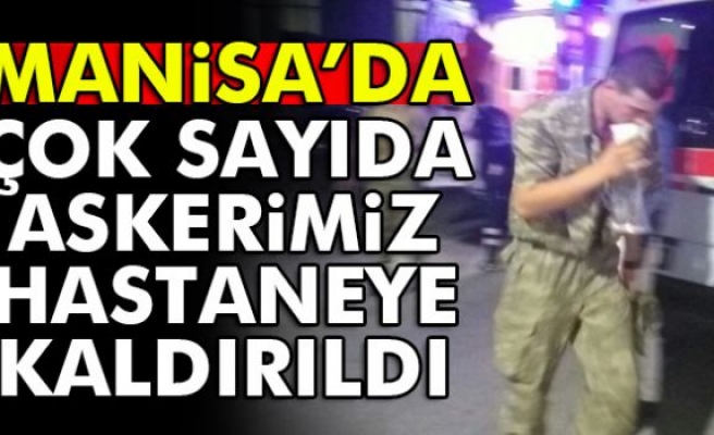 MANİSA'DA ÇOK SAYIDA ASKERİMİZ HASTANEYE KALDIRILDI!