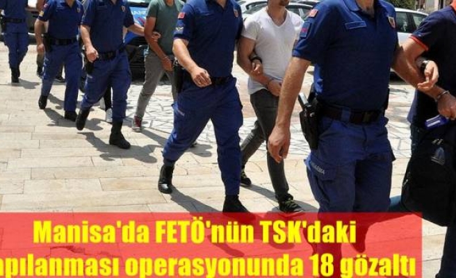 Manisa'da FETÖ'nün TSK'daki yapılanması operasyonunda 18 gözaltı