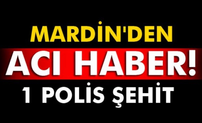 Mardin'den acı haber! 1 polis şehit