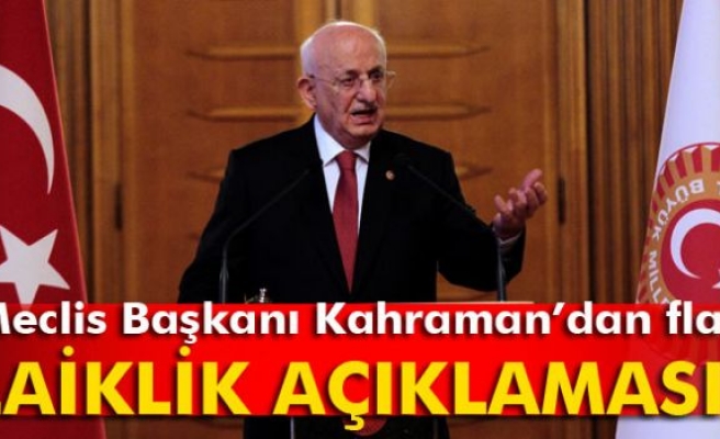 Meclis Başkanı Kahraman’dan flaş laiklik açıklaması