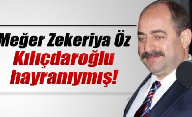 Meğer Zekeriya Öz Kılıçdaroğlu hayranıymış!