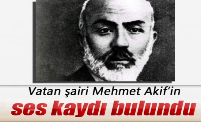 Mehmet Akif’in ses kayıtları bulundu