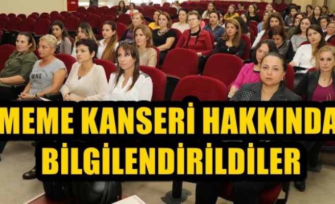 MEME KANSERİ HAKKINDA BİLGİLENDİRİLDİLER