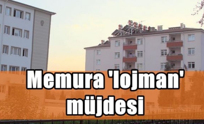 Memura 'lojman' müjdesi