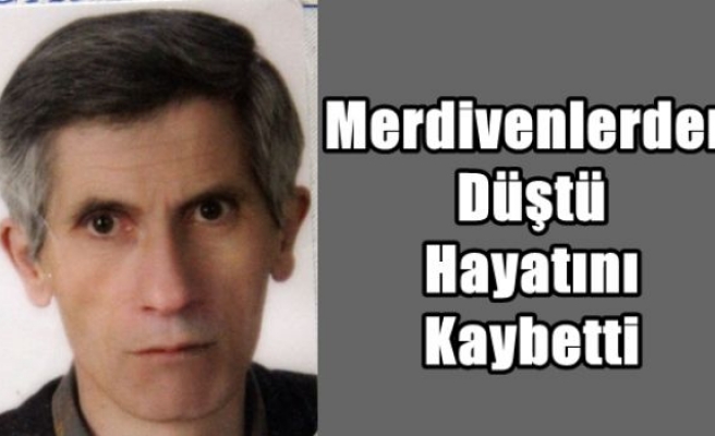 Merdivenlerden Düştü Hayatını Kaybetti