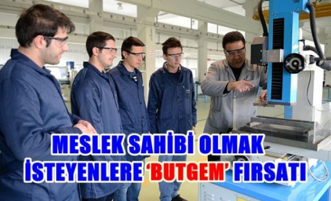 Meslek sahibi olmak isteyenlere ‘BUTGEM’ fırsatı