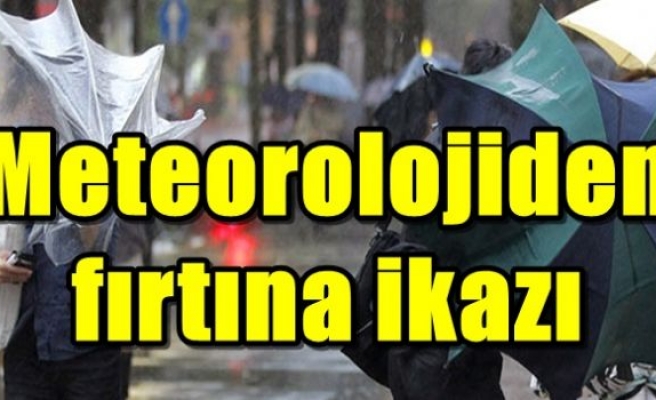 Meteorolojiden fırtına ikazı