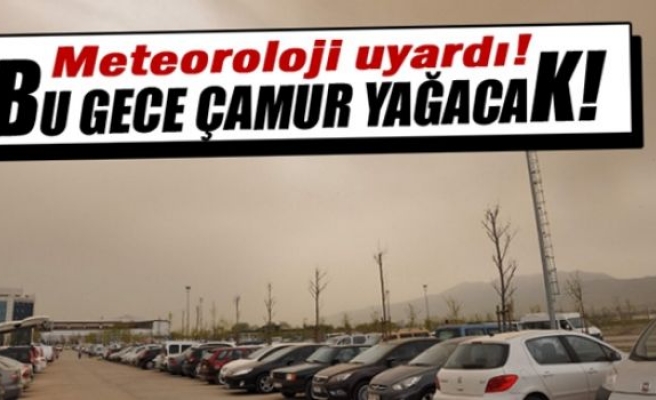 Meteoroloji'den uyarı.Bu gece çamur yağacak!