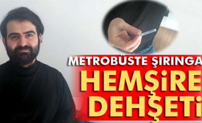 Metrobüste şırıngalı hemşire dehşeti!