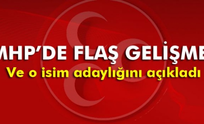 MHP'de flaş gelişme: Adaylığını koydu!