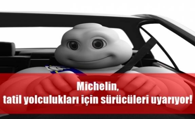 Michelin, tatil yolculukları için sürücüleri uyarıyor