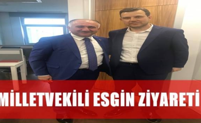 MİLLETVEKİLİ ESGİN ZİYARETİ