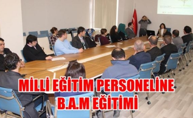 MİLLİ EĞİTİM PERSONELİNE B.A.M EĞİTİMİ