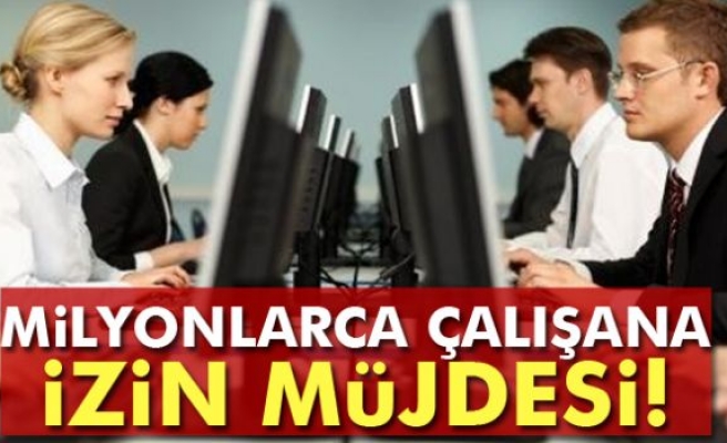 Milyonlarca çalışana izin müjdesi