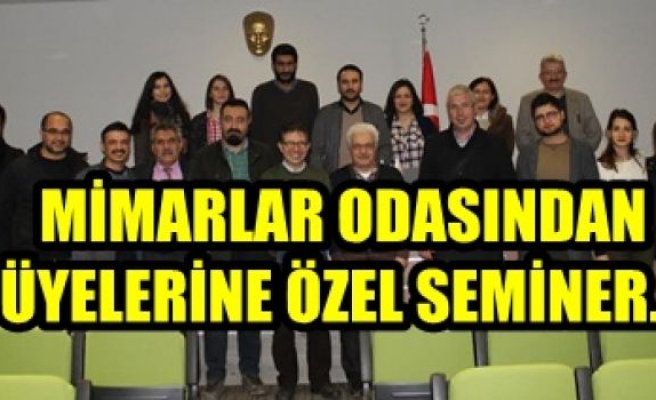 MİMARLAR ODASINDAN ÜYELERİNE ÖZEL SEMİNER…