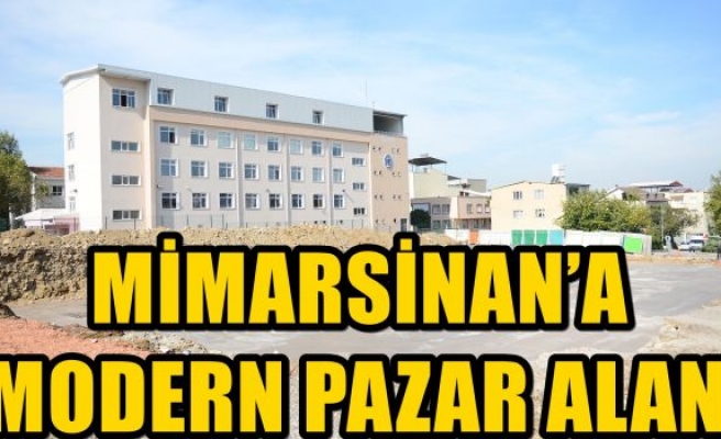 MİMARSİNAN’A MODERN PAZAR ALANI