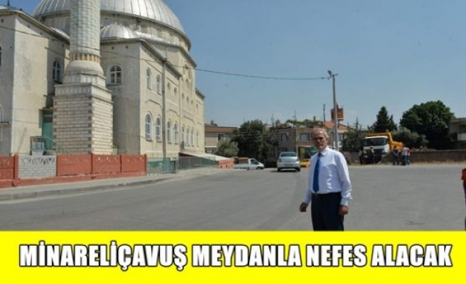 Minareliçavuş meydanla nefes alacak