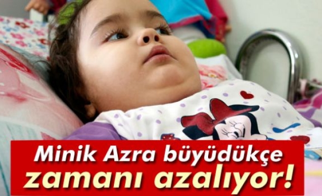 Minik Azra büyüdükçe zamanı azalıyor