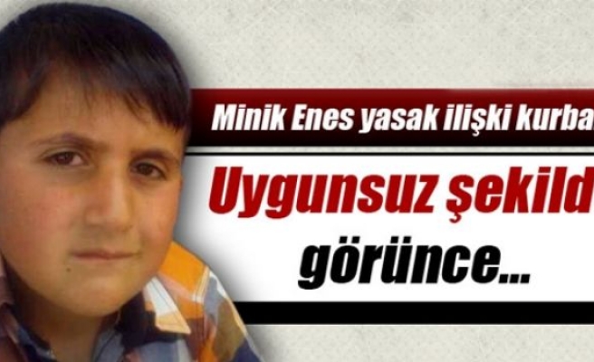 Minik Enes yasak ilişki kurbanı oldu