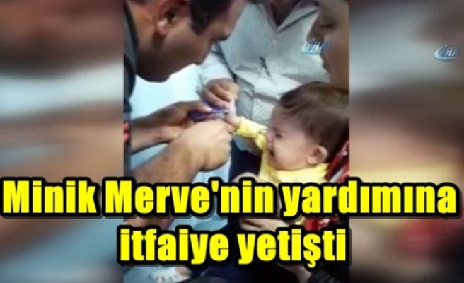 Minik Merve'nin yardımına itfaiye yetişti