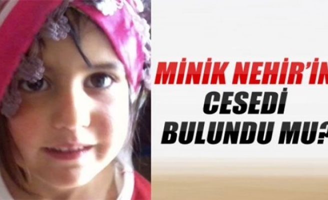 Minik Nehir’in cesedi bulundu mu?