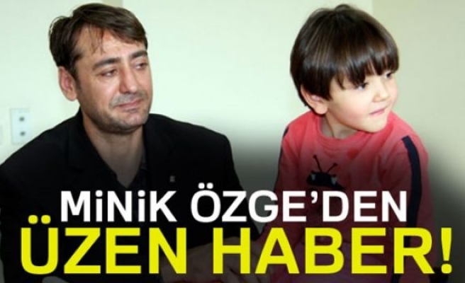 Minik Özge’den Üzen Haber