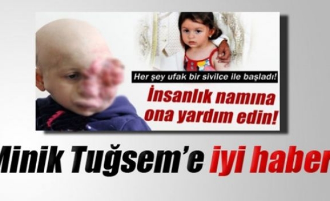 Minik Tuğsem'e iyi haber!