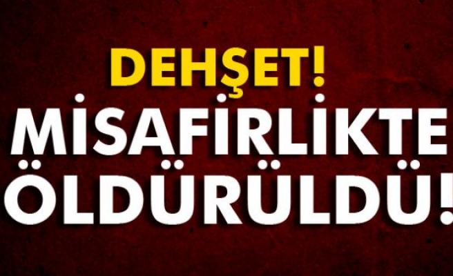 Misafirlikte öldürüldü