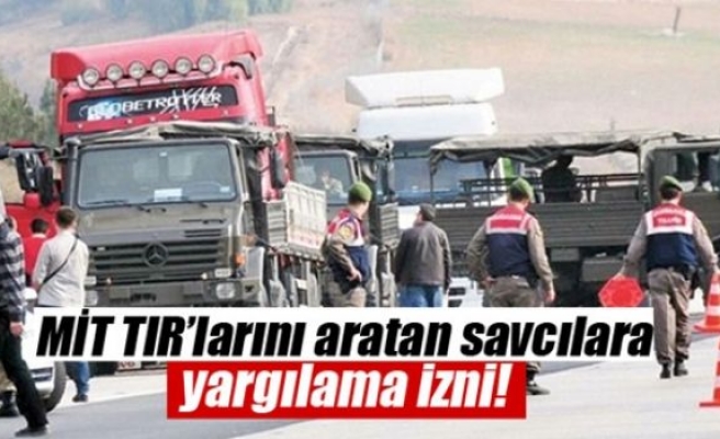 MİT TIR’larını aratan savcılara yargılama izni