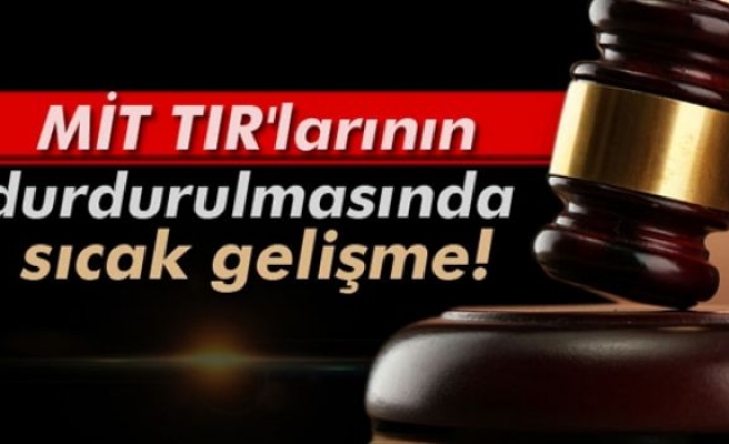 MİT TIR'larının durdurulmasında sıcak gelişme!