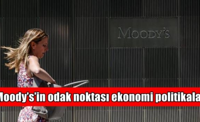 Moody’s’in odak noktası ekonomi politikaları