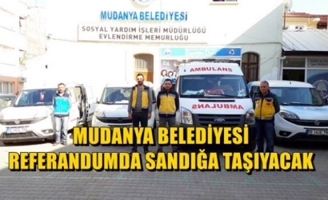 Mudanya Belediyesi Referandumda Sandığa Taşıyacak