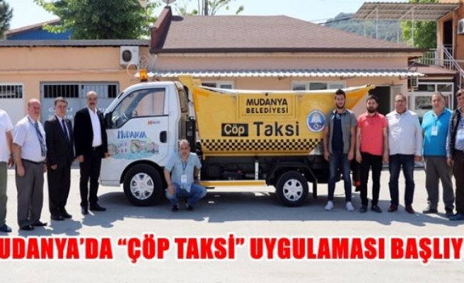 MUDANYA’DA “ÇÖP TAKSİ” UYGULAMASI BAŞLIYOR