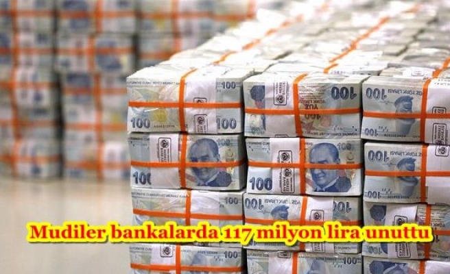 Mudiler bankalarda 117 milyon lira unuttu