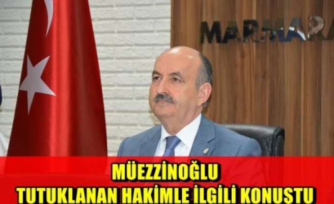 Müezzinoğlu tutuklanan hakimle ilgili konuştu